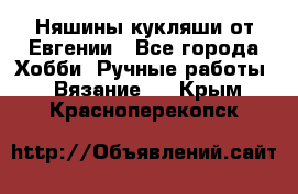 Няшины кукляши от Евгении - Все города Хобби. Ручные работы » Вязание   . Крым,Красноперекопск